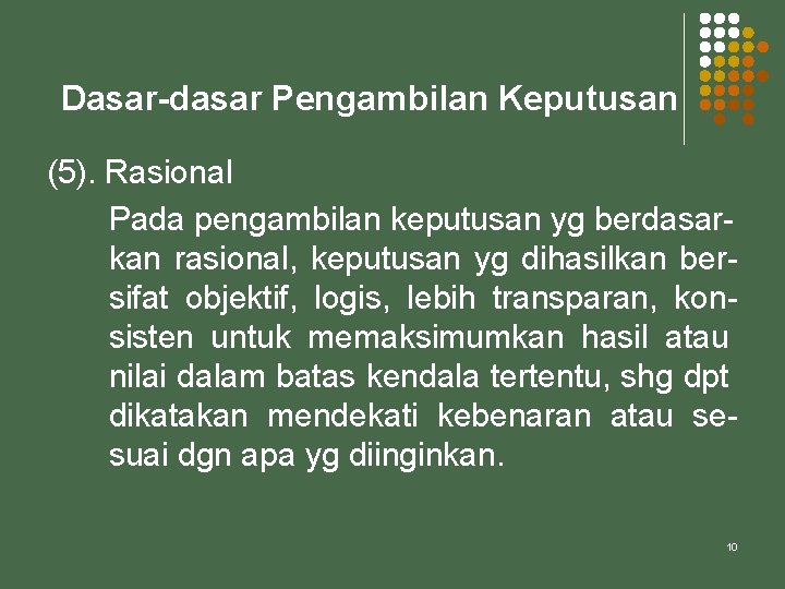 Dasar-dasar Pengambilan Keputusan (5). Rasional Pada pengambilan keputusan yg berdasarkan rasional, keputusan yg dihasilkan