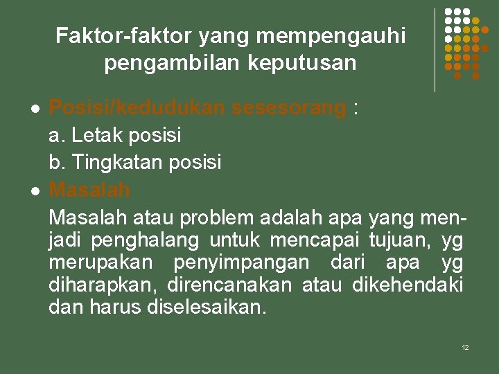 Faktor-faktor yang mempengauhi pengambilan keputusan l l Posisi/kedudukan sesesorang : a. Letak posisi b.