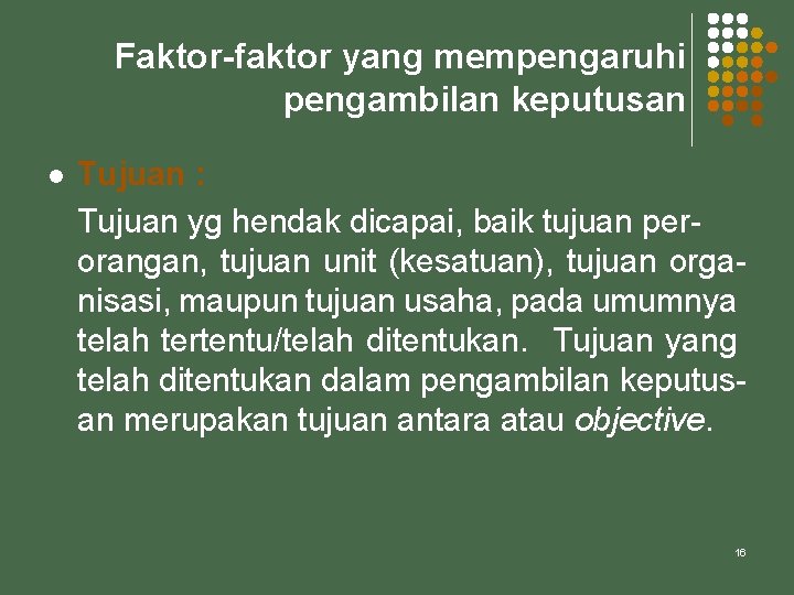 Faktor-faktor yang mempengaruhi pengambilan keputusan l Tujuan : Tujuan yg hendak dicapai, baik tujuan