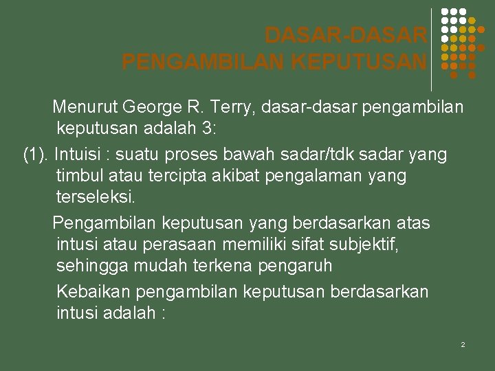 DASAR-DASAR PENGAMBILAN KEPUTUSAN Menurut George R. Terry, dasar-dasar pengambilan keputusan adalah 3: (1). Intuisi