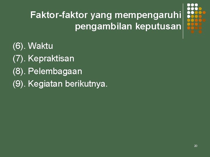 Faktor-faktor yang mempengaruhi pengambilan keputusan (6). Waktu (7). Kepraktisan (8). Pelembagaan (9). Kegiatan berikutnya.