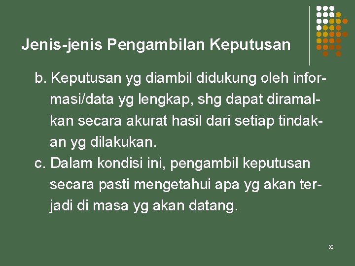 Jenis-jenis Pengambilan Keputusan b. Keputusan yg diambil didukung oleh informasi/data yg lengkap, shg dapat