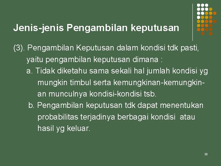 Jenis-jenis Pengambilan keputusan (3). Pengambilan Keputusan dalam kondisi tdk pasti, yaitu pengambilan keputusan dimana