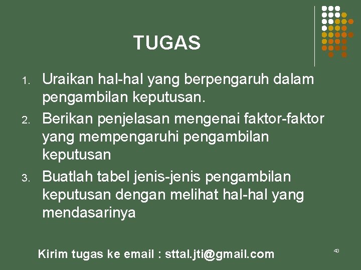 TUGAS 1. 2. 3. Uraikan hal-hal yang berpengaruh dalam pengambilan keputusan. Berikan penjelasan mengenai