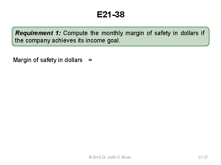 E 21 -38 Requirement 1: Compute the monthly margin of safety in dollars if