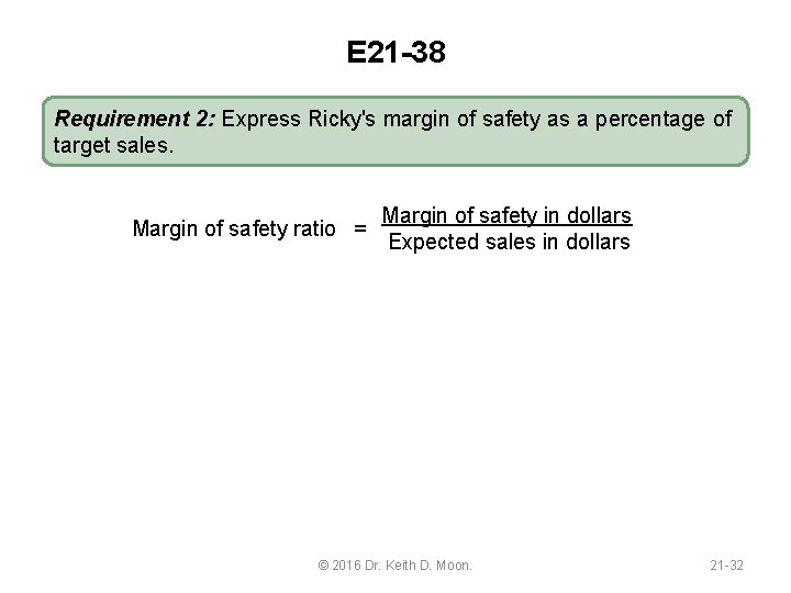 E 21 -38 Requirement 2: Express Ricky's margin of safety as a percentage of