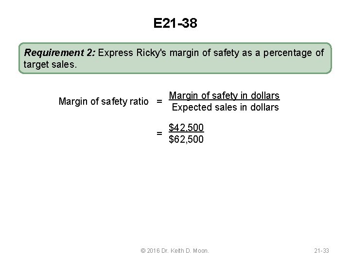 E 21 -38 Requirement 2: Express Ricky's margin of safety as a percentage of