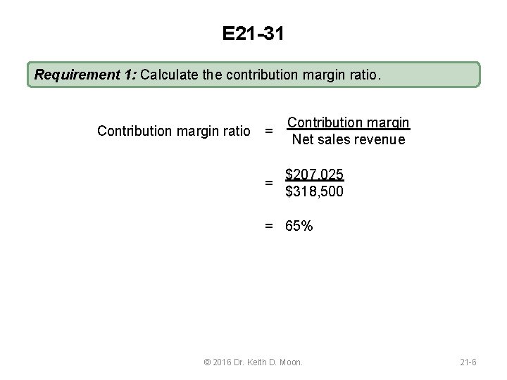 E 21 -31 Requirement 1: Calculate the contribution margin ratio. Contribution margin ratio =