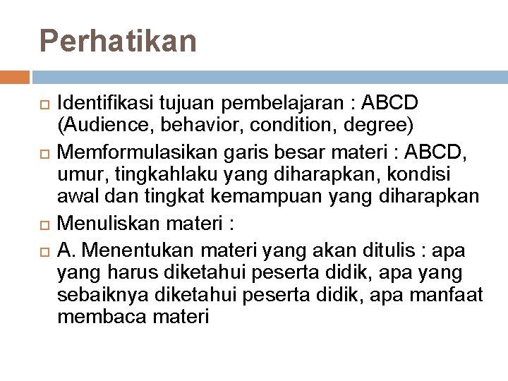 Perhatikan Identifikasi tujuan pembelajaran : ABCD (Audience, behavior, condition, degree) Memformulasikan garis besar materi