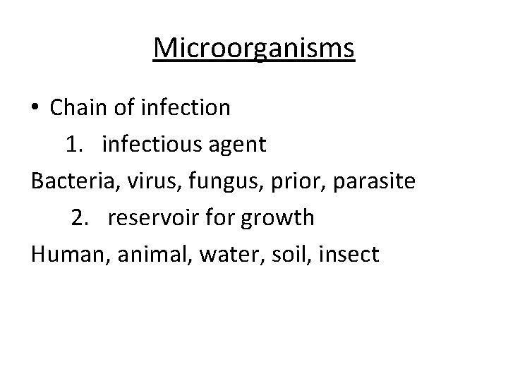 Microorganisms • Chain of infection 1. infectious agent Bacteria, virus, fungus, prior, parasite 2.