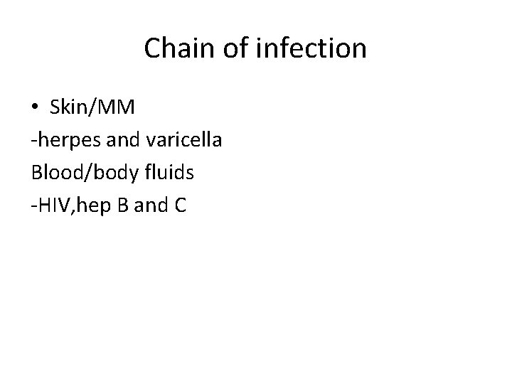 Chain of infection • Skin/MM -herpes and varicella Blood/body fluids -HIV, hep B and