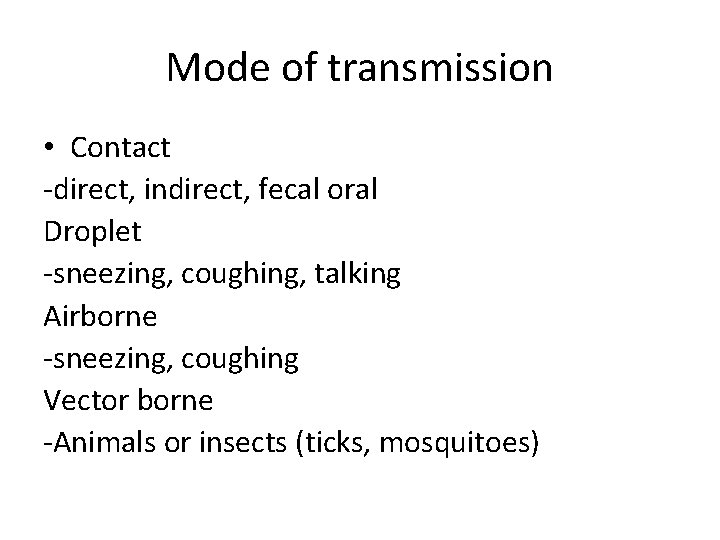 Mode of transmission • Contact -direct, indirect, fecal oral Droplet -sneezing, coughing, talking Airborne