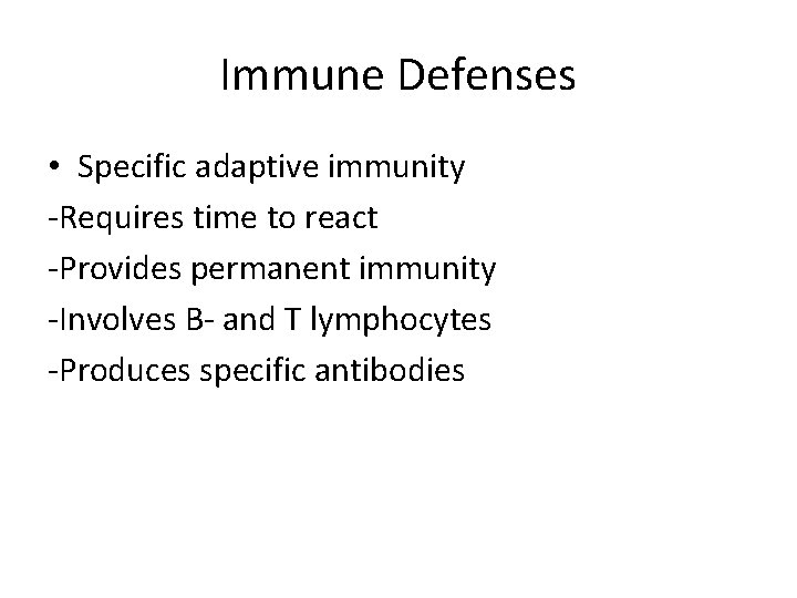 Immune Defenses • Specific adaptive immunity -Requires time to react -Provides permanent immunity -Involves