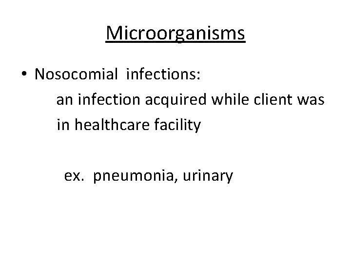 Microorganisms • Nosocomial infections: an infection acquired while client was in healthcare facility ex.