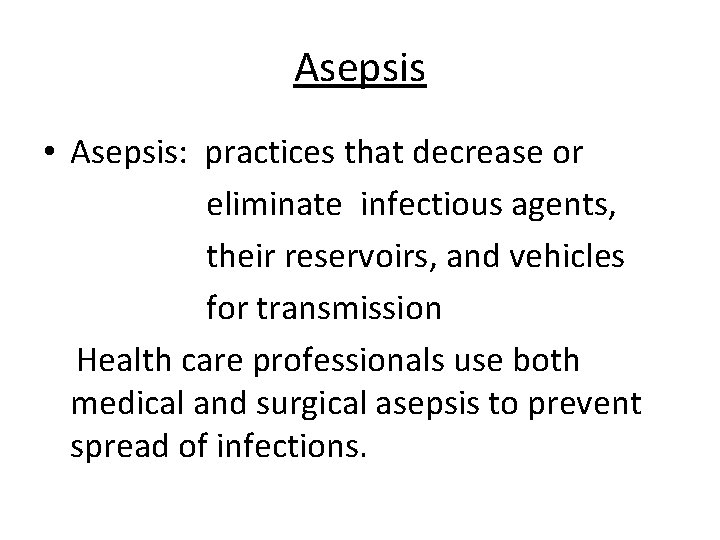 Asepsis • Asepsis: practices that decrease or eliminate infectious agents, their reservoirs, and vehicles