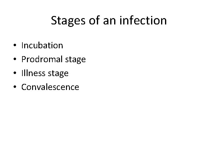 Stages of an infection • • Incubation Prodromal stage Illness stage Convalescence 