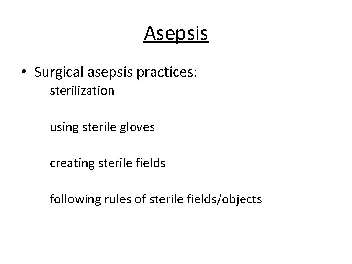 Asepsis • Surgical asepsis practices: sterilization using sterile gloves creating sterile fields following rules