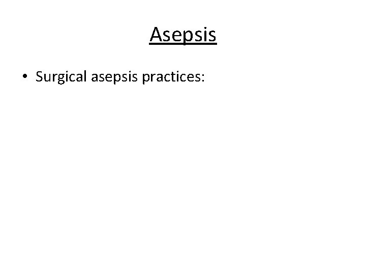 Asepsis • Surgical asepsis practices: 