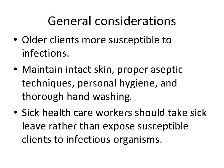 General considerations • Older clients more susceptible to infections. • Maintain intact skin, proper