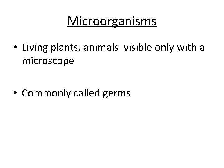 Microorganisms • Living plants, animals visible only with a microscope • Commonly called germs