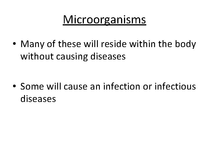 Microorganisms • Many of these will reside within the body without causing diseases •