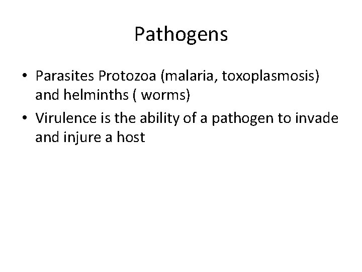 Pathogens • Parasites Protozoa (malaria, toxoplasmosis) and helminths ( worms) • Virulence is the