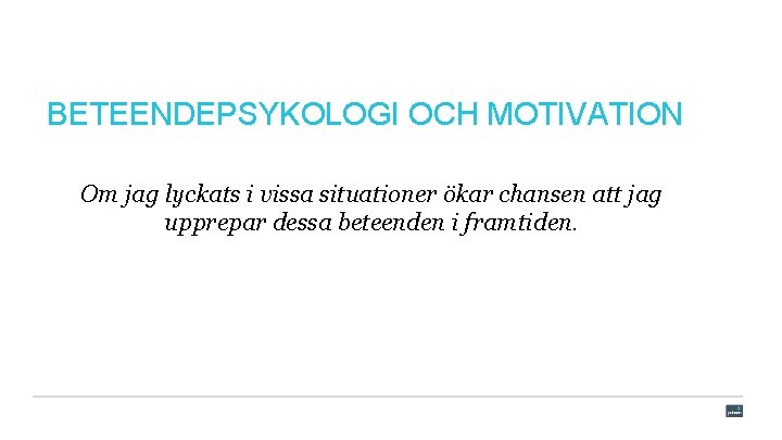 BETEENDEPSYKOLOGI OCH MOTIVATION Om jag lyckats i vissa situationer ökar chansen att jag upprepar