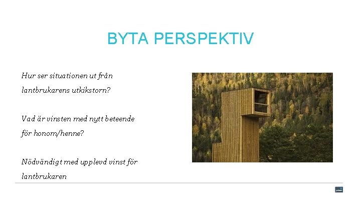 BYTA PERSPEKTIV Hur ser situationen ut från lantbrukarens utkikstorn? Vad är vinsten med nytt