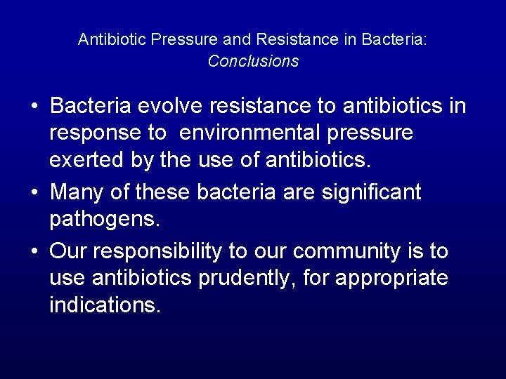 Antibiotic Pressure and Resistance in Bacteria: Conclusions • Bacteria evolve resistance to antibiotics in