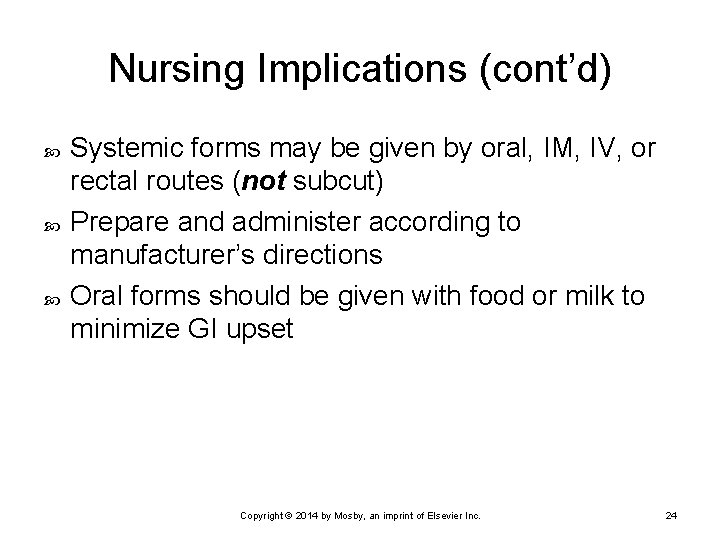 Nursing Implications (cont’d) Systemic forms may be given by oral, IM, IV, or rectal