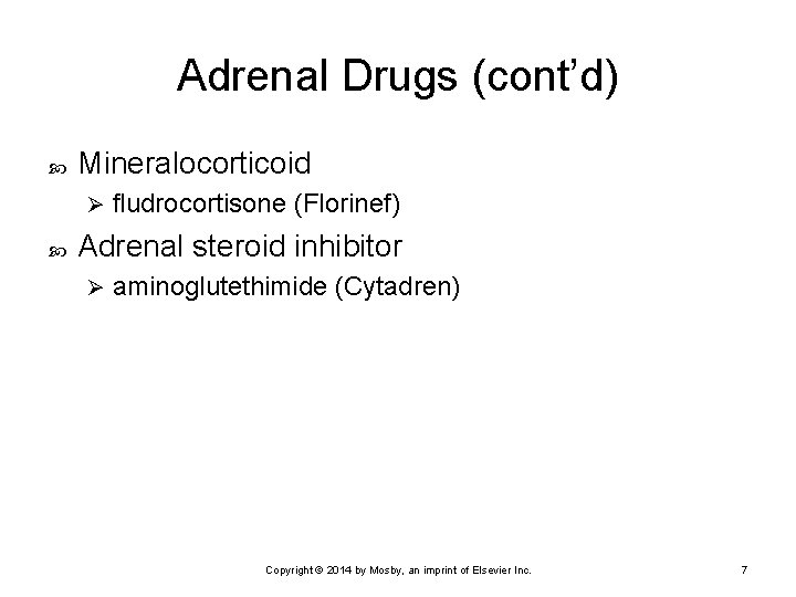 Adrenal Drugs (cont’d) Mineralocorticoid Ø fludrocortisone (Florinef) Adrenal steroid inhibitor Ø aminoglutethimide (Cytadren) Copyright