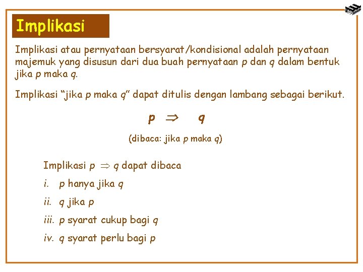 Implikasi atau pernyataan bersyarat/kondisional adalah pernyataan majemuk yang disusun dari dua buah pernyataan p