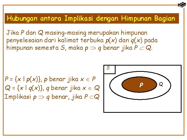 Hubungan antara Implikasi dengan Himpunan Bagian Jika P dan Q masing-masing merupakan himpunan penyelesaian