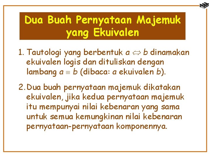 Dua Buah Pernyataan Majemuk yang Ekuivalen 1. Tautologi yang berbentuk a b dinamakan ekuivalen