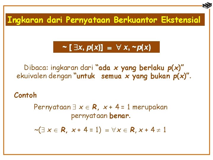 Ingkaran dari Pernyataan Berkuantor Ekstensial ~ [ x, p(x)] x, ~p(x) Dibaca: ingkaran dari