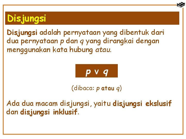 Disjungsi adalah pernyataan yang dibentuk dari dua pernyataan p dan q yang dirangkai dengan