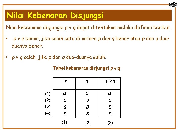 Nilai Kebenaran Disjungsi Nilai kebenaran disjungsi p v q dapat ditentukan melalui definisi berikut.