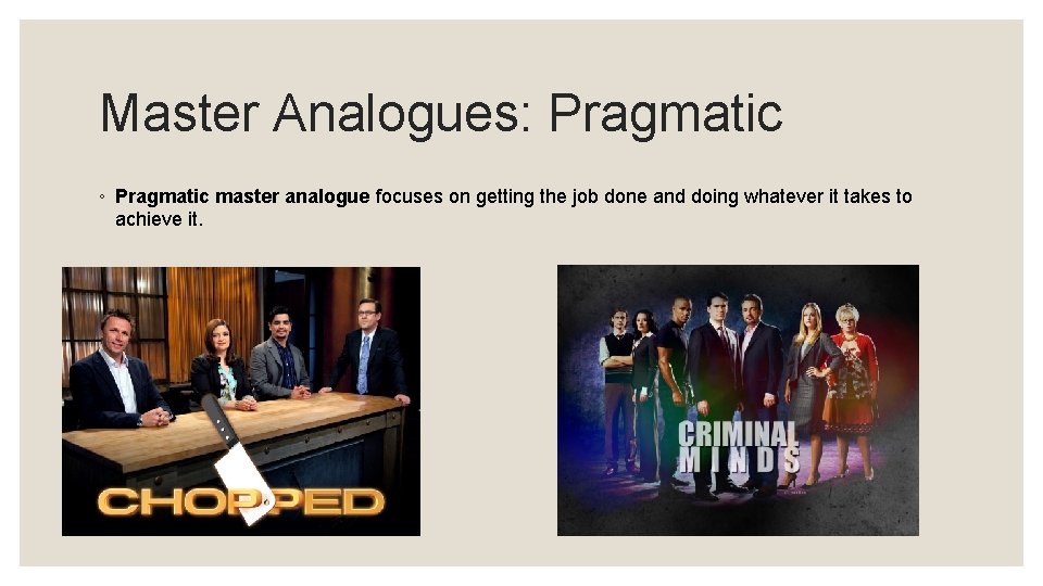 Master Analogues: Pragmatic ◦ Pragmatic master analogue focuses on getting the job done and