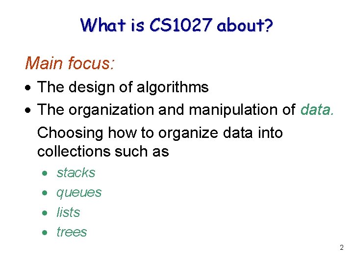 What is CS 1027 about? Main focus: The design of algorithms The organization and