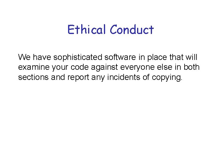 Ethical Conduct We have sophisticated software in place that will examine your code against