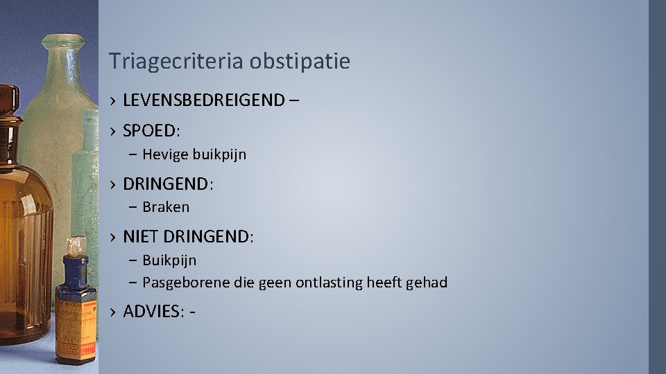 Triagecriteria obstipatie › LEVENSBEDREIGEND – › SPOED: – Hevige buikpijn › DRINGEND: – Braken