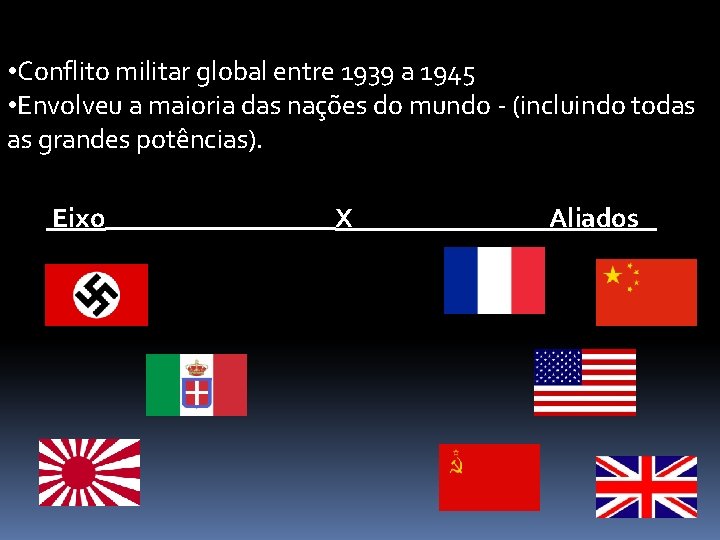  • Conflito militar global entre 1939 a 1945 • Envolveu a maioria das