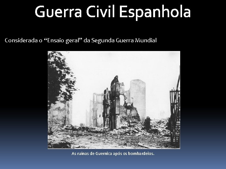Guerra Civil Espanhola Considerada o “Ensaio geral” da Segunda Guerra Mundial As ruínas de
