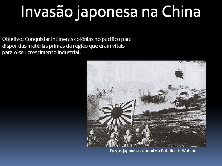 Invasão japonesa na China Objetivo: Conquistar inúmeras colônias no pacifico para dispor das matérias