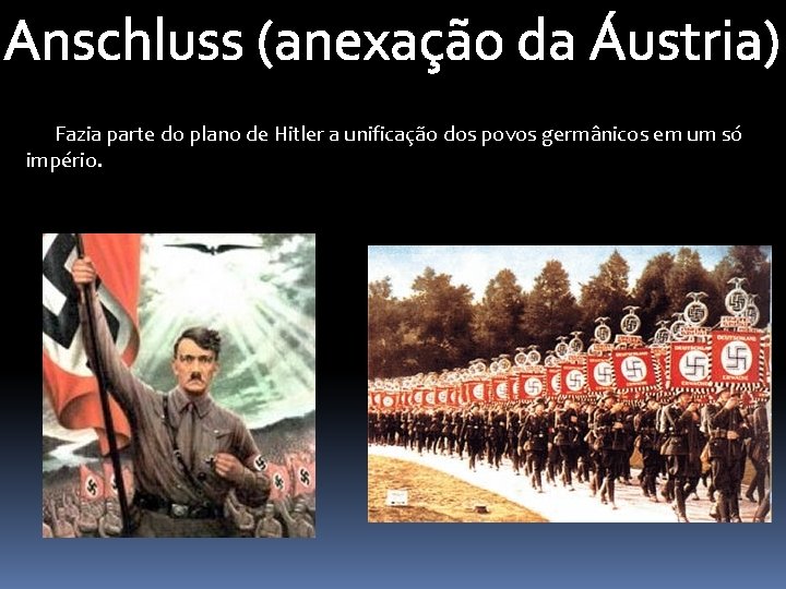 Anschluss (anexação da Áustria) Fazia parte do plano de Hitler a unificação dos povos