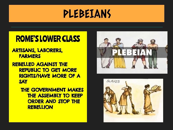 PLEBEIANS ROME’S LOWER CLASS ARTISANS, LABORERS, FARMERS REBELLED AGAINST THE REPUBLIC TO GET MORE