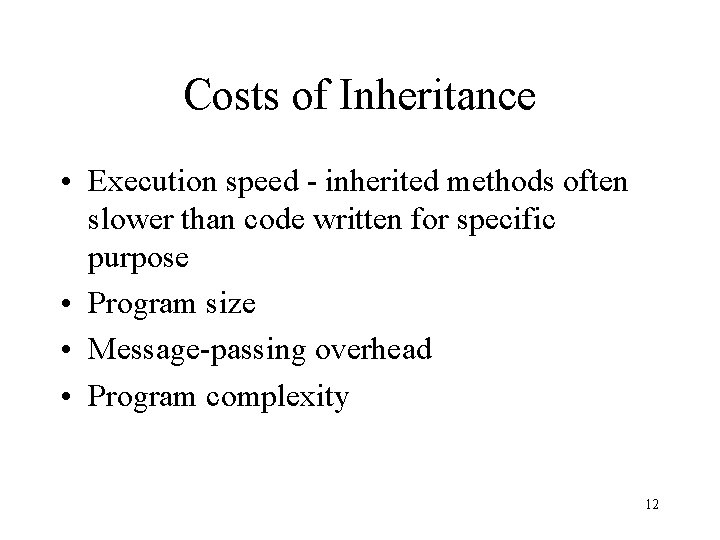 Costs of Inheritance • Execution speed - inherited methods often slower than code written