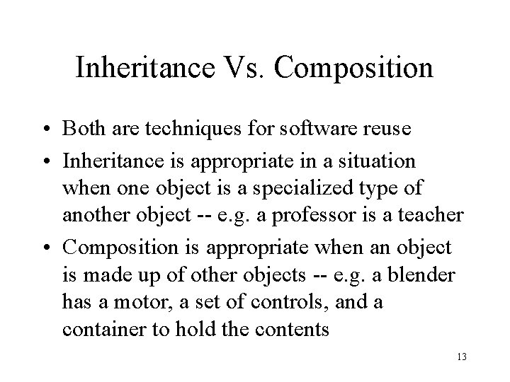 Inheritance Vs. Composition • Both are techniques for software reuse • Inheritance is appropriate