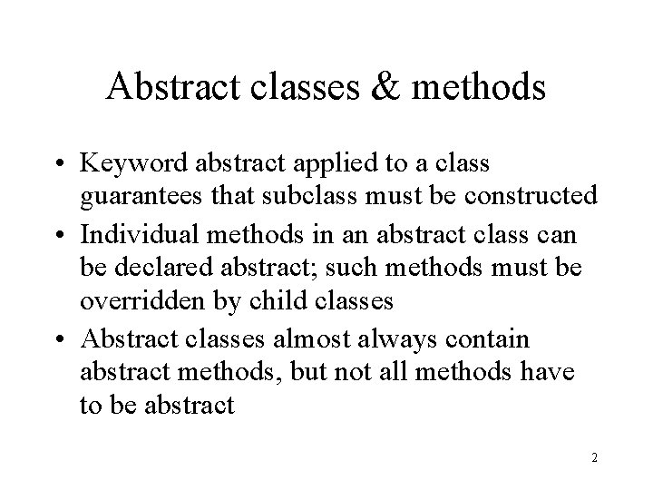 Abstract classes & methods • Keyword abstract applied to a class guarantees that subclass