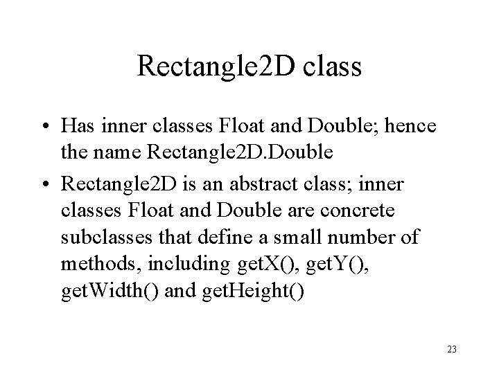 Rectangle 2 D class • Has inner classes Float and Double; hence the name